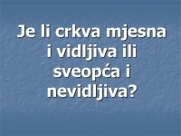 JE LI CRKVA MJESNA I VIDLJIVA ILI SVEOPĆA I NEVIDLJIVA?