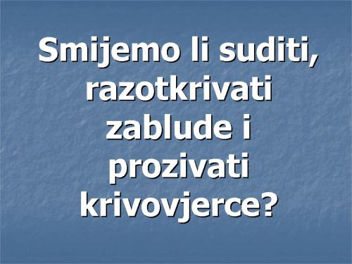 SMIJEMO LI SUDITI, RAZOTKRIVATI ZABLUDE...?