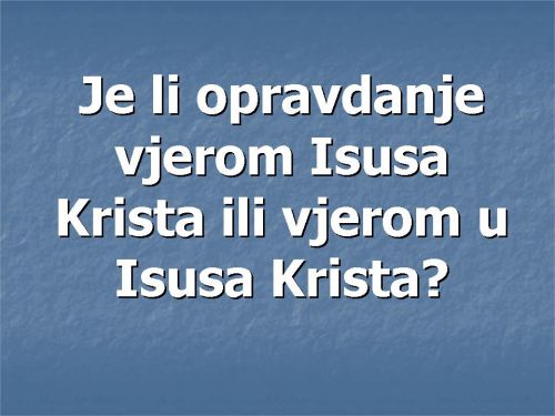 JE LI OPRAVDANJE VJEROM ISUSA KRISTA ILI VJEROM U ISUSA KRISTA?