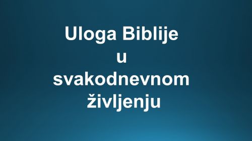 ULOGA BIBLIJE U SVAKODNEVNOM ŽIVLJENJU