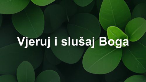 VJERUJ I SLUŠAJ BOGA